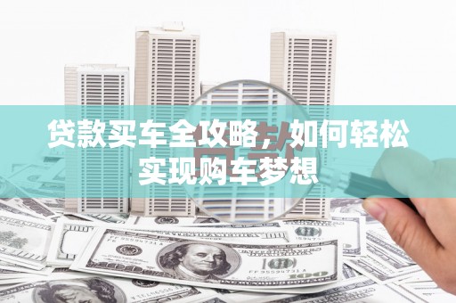 太仓贷款买车全攻略，如何轻松实现购车梦想