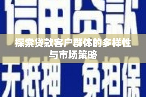 太仓探索贷款客户群体的多样性与市场策略