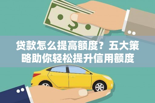 太仓贷款怎么提高额度？五大策略助你轻松提升信用额度