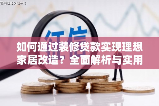 太仓如何通过装修贷款实现理想家居改造？全面解析与实用指南
