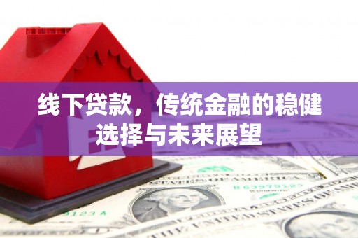 太仓线下贷款，传统金融的稳健选择与未来展望
