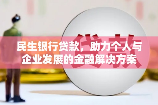 太仓民生银行贷款，助力个人与企业发展的金融解决方案