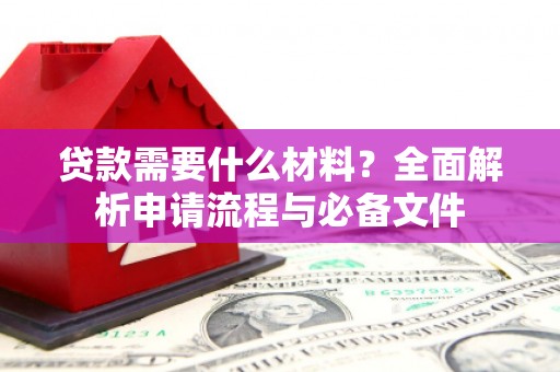 太仓贷款需要什么材料？全面解析申请流程与必备文件