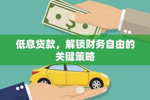 太仓低息贷款，解锁财务自由的关键策略