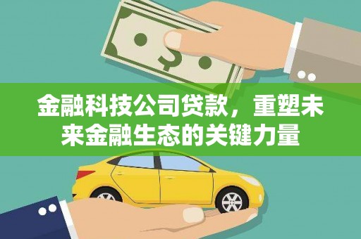 太仓金融科技公司贷款，重塑未来金融生态的关键力量