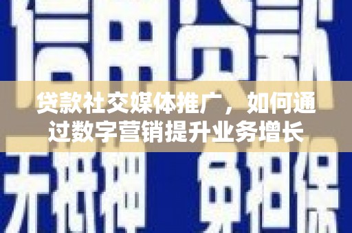 太仓贷款社交媒体推广，如何通过数字营销提升业务增长