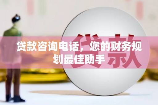 太仓贷款咨询电话，您的财务规划最佳助手