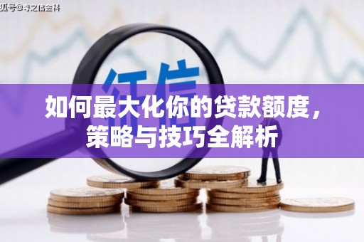 太仓如何最大化你的贷款额度，策略与技巧全解析