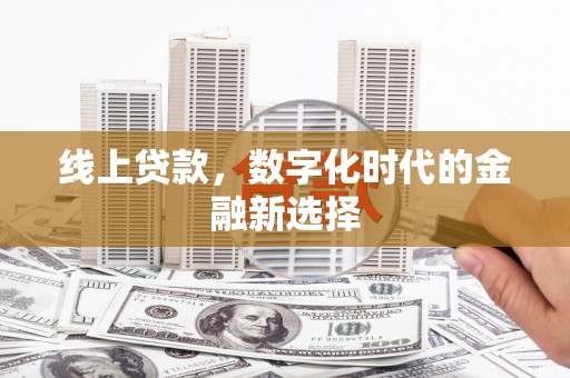 太仓线上贷款，数字化时代的金融新选择