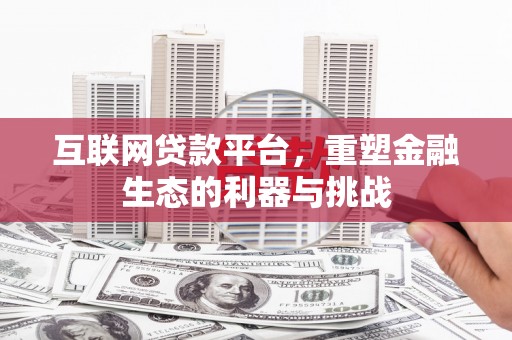太仓互联网贷款平台，重塑金融生态的利器与挑战