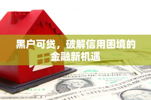 太仓黑户可贷，破解信用困境的金融新机遇