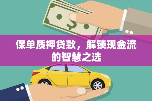 太仓保单质押贷款，解锁现金流的智慧之选